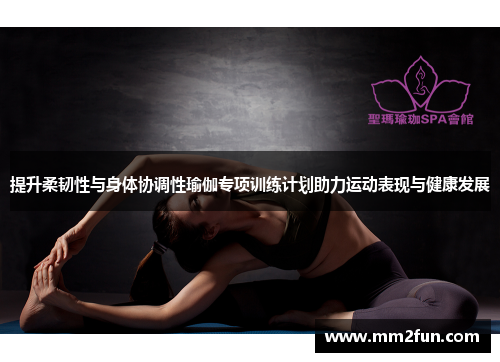 提升柔韧性与身体协调性瑜伽专项训练计划助力运动表现与健康发展